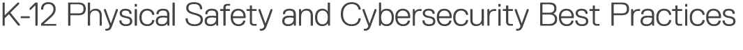 K-12 Physical Safety and Cybersecurity Best Practices