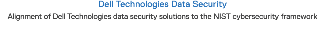 Dell Technologies Data Security Alignment of Dell Technologies data security solutions to the NIST cybersecurity fram   