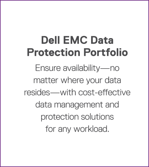 Dell EMC Data Protection Portfolio Ensure availability—no matter where your data resides—with cost-effective data man   