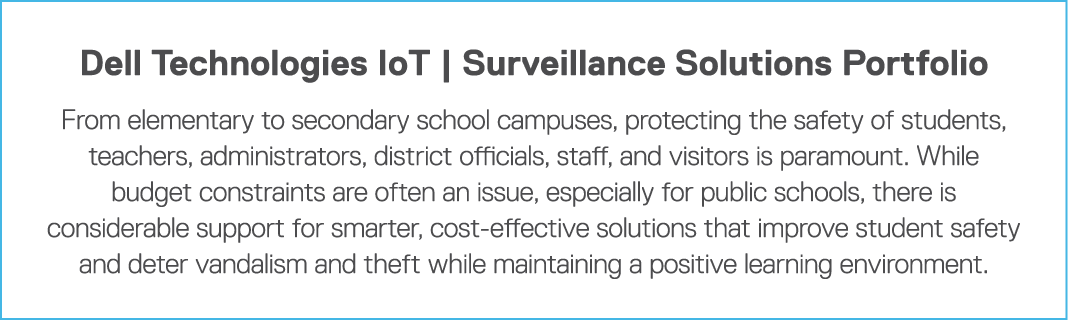 Dell Technologies IoT   Surveillance Solutions Portfolio From elementary to secondary school campuses, protecting the   