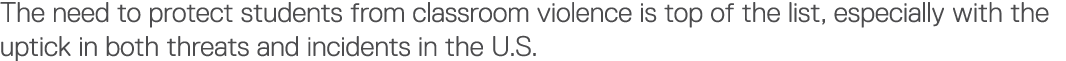 The need to protect students from classroom violence is top of the list, especially with the uptick in both threats a   