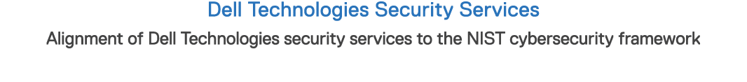 Dell Technologies Security Services Alignment of Dell Technologies security services to the NIST cybersecurity framework