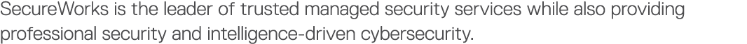 SecureWorks is the leader of trusted managed security services while also providing professional security and intelli   