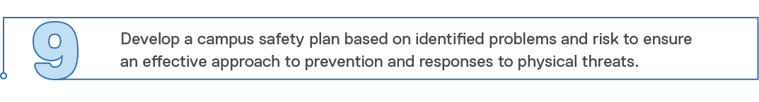 9,Develop a campus safety plan based on identified problems and risk to ensure an effective approach to prevention an   