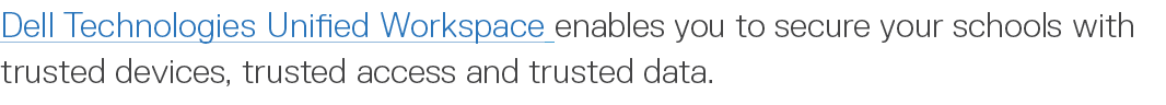 Dell Technologies Unified Workspace enables you to secure your schools with trusted devices, trusted access and trust   